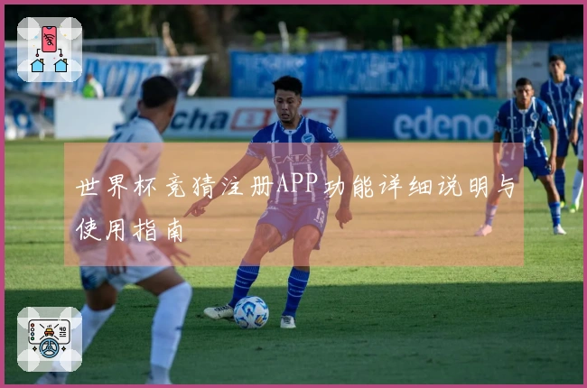 世界杯竞猜注册APP功能详细说明与使用指南