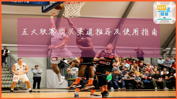 五大联赛购买渠道推荐及使用指南