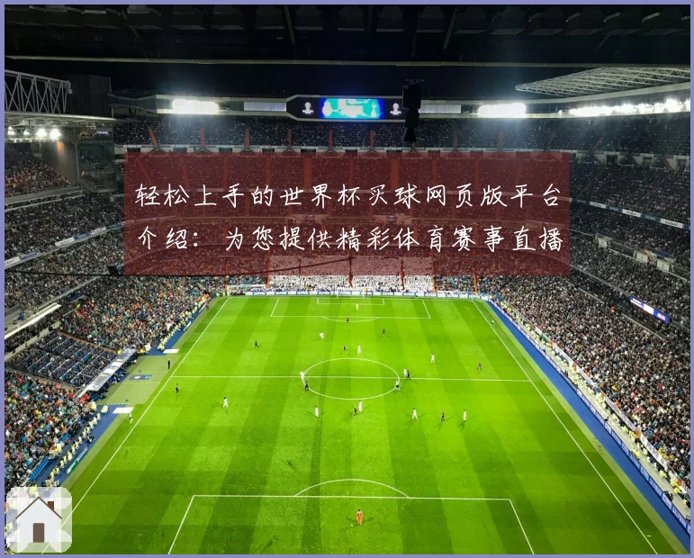 轻松上手的世界杯买球网页版平台介绍：为您提供精彩体育赛事直播体验