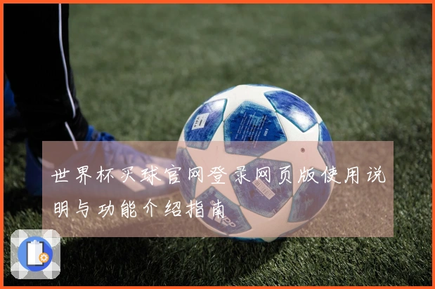 世界杯买球官网登录网页版使用说明与功能介绍指南