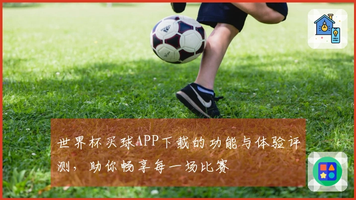 世界杯买球APP下载的功能与体验评测，助你畅享每一场比赛