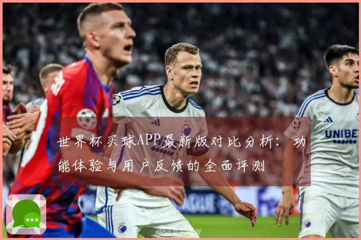世界杯买球APP最新版对比分析：功能体验与用户反馈的全面评测