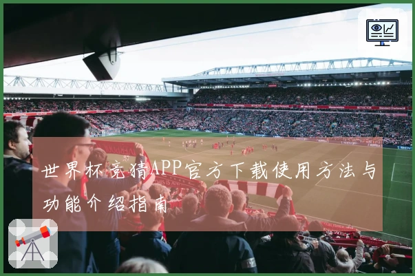 世界杯竞猜APP官方下载使用方法与功能介绍指南
